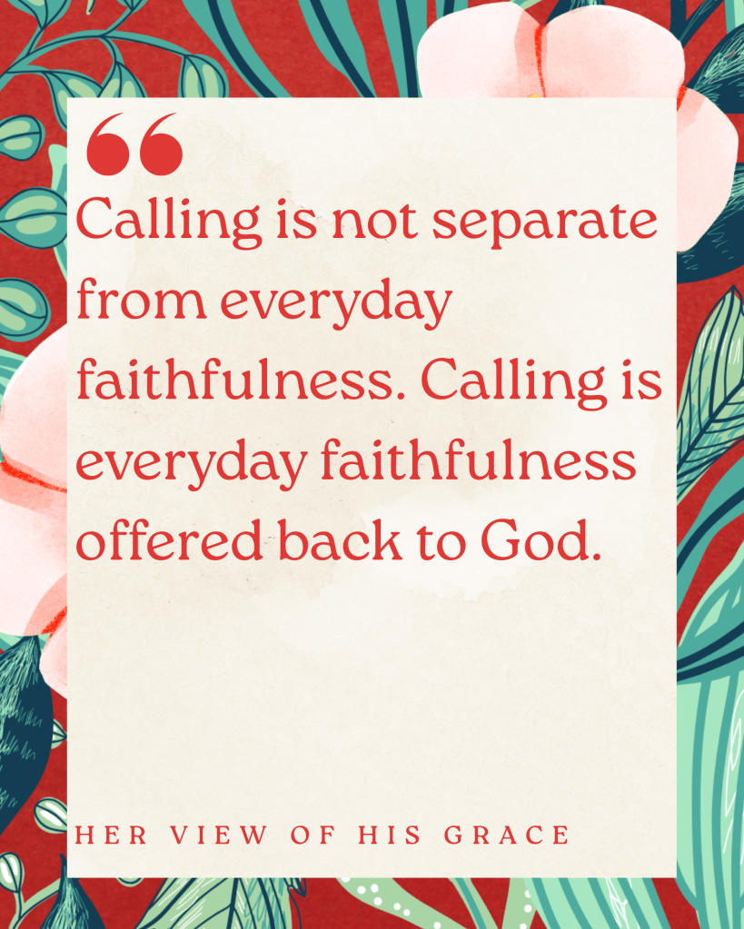 A quote about calling and faithfulness on a floral background, with the text: 'Calling is not separate from everyday faithfulness. Calling is everyday faithfulness offered back to God.'